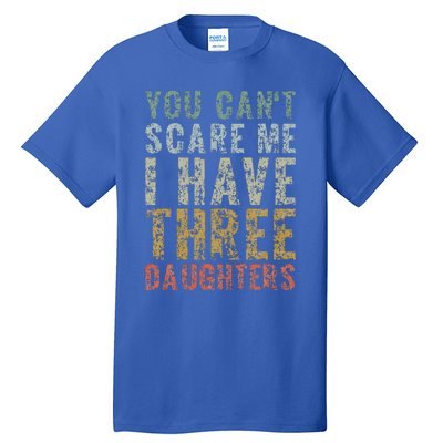 You Can't Scare Me I Have Three Daughters Dad Father Day Tall T-Shirt