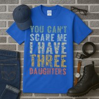 You Can't Scare Me I Have Three Daughters Dad Father Day Tall T-Shirt