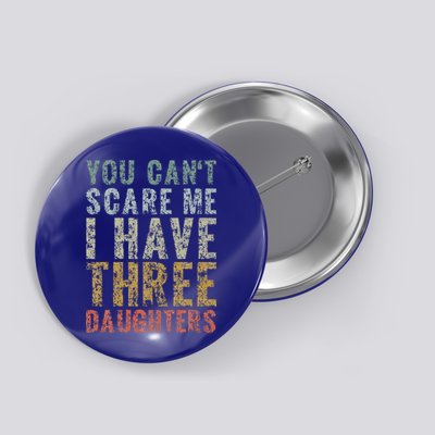 You Can't Scare Me I Have Three Daughters Dad Father Day Button