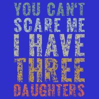 You Can't Scare Me I Have Three Daughters Dad Father Day Button