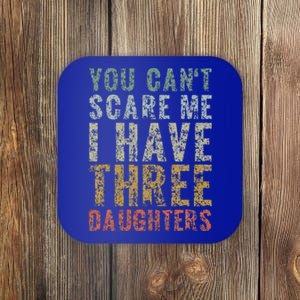 You Can't Scare Me I Have Three Daughters Dad Father Day Coaster