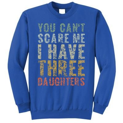 You Can't Scare Me I Have Three Daughters Dad Father Day Tall Sweatshirt