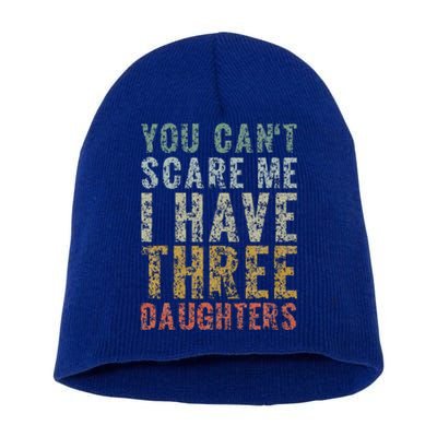 You Can't Scare Me I Have Three Daughters Dad Father Day Short Acrylic Beanie