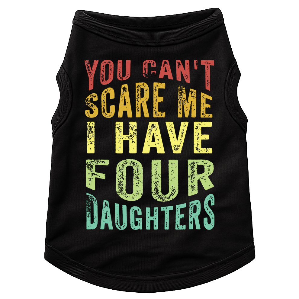 You Can't Scare Me I Have Four Daughters | Vintage Funny Dad Doggie Tank