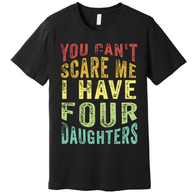 You Can't Scare Me I Have Four Daughters | Vintage Funny Dad Premium T-Shirt