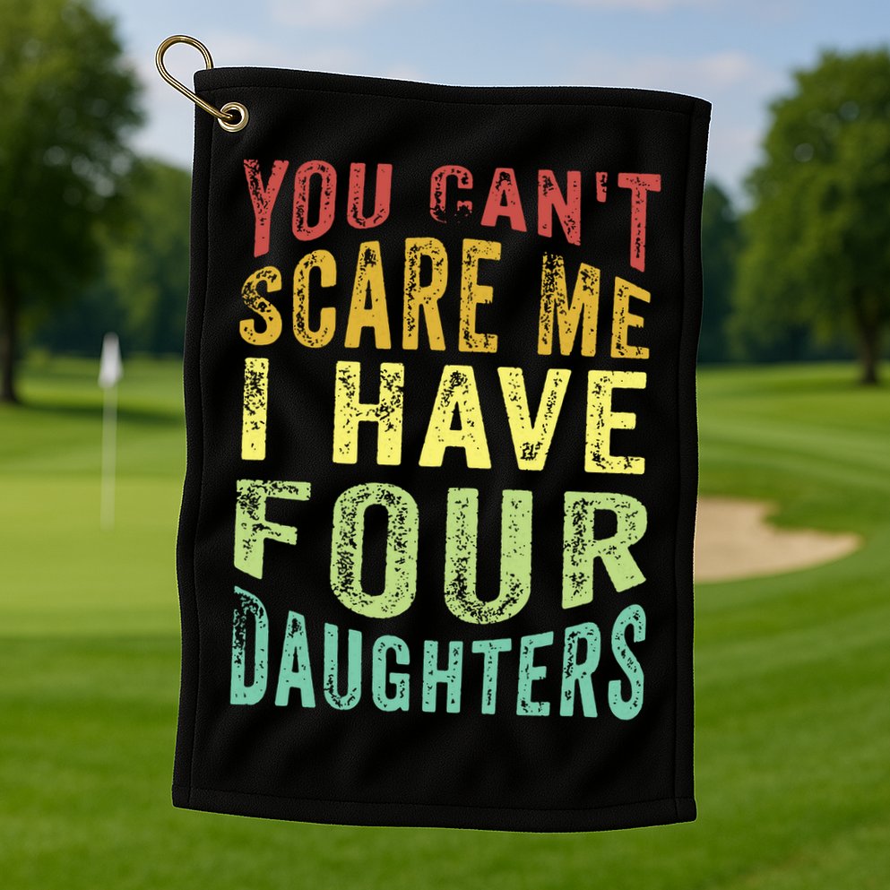 You Can't Scare Me I Have Four Daughters | Vintage Funny Dad Golf Towel