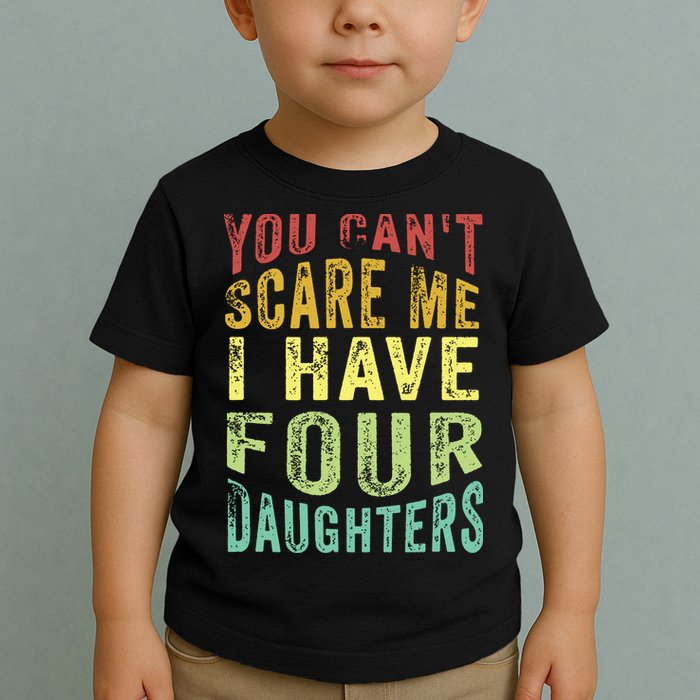 You Can't Scare Me I Have Four Daughters | Vintage Funny Dad Toddler T-Shirt