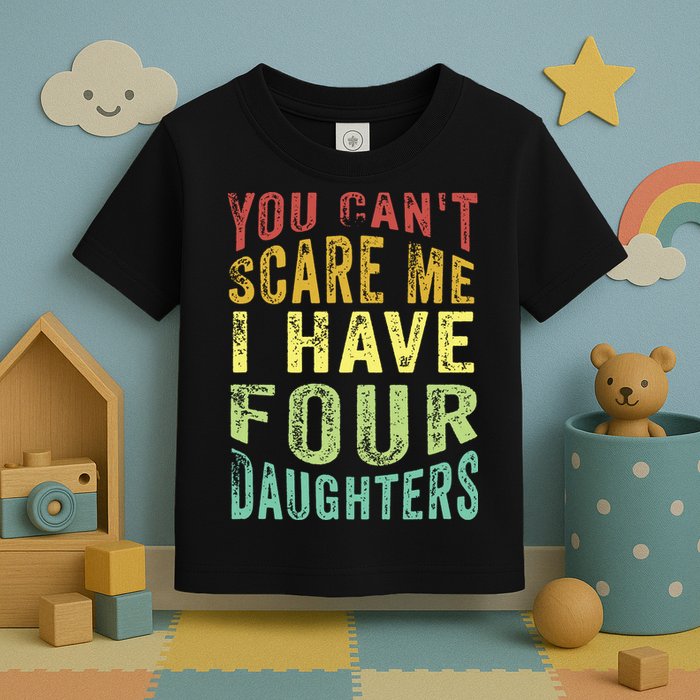 You Can't Scare Me I Have Four Daughters | Vintage Funny Dad Toddler T-Shirt