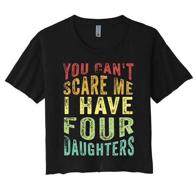 You Can't Scare Me I Have Four Daughters | Vintage Funny Dad Crop Top