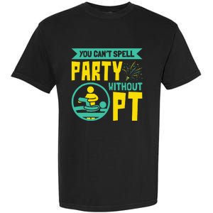 You Can't Spell Party Without PT Physical Therapy Garment-Dyed Heavyweight T-Shirt