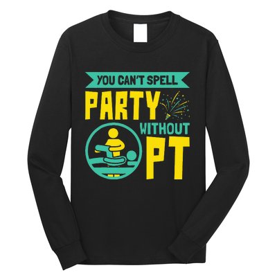 You Can't Spell Party Without PT Physical Therapy Long Sleeve Shirt