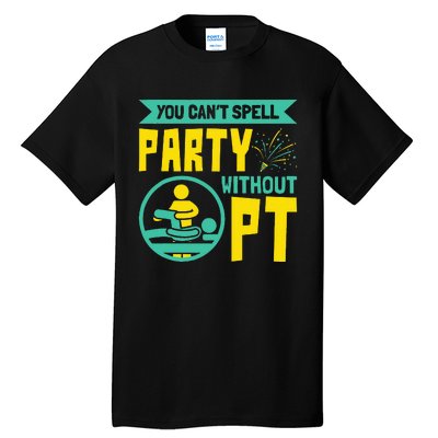 You Can't Spell Party Without PT Physical Therapy Tall T-Shirt