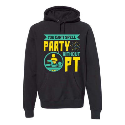 You Can't Spell Party Without PT Physical Therapy Premium Hoodie