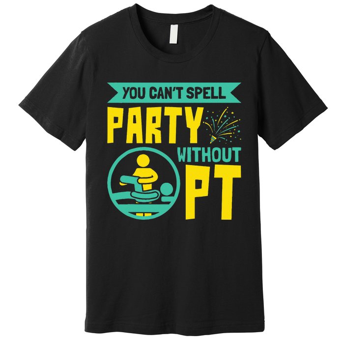 You Can't Spell Party Without PT Physical Therapy Premium T-Shirt