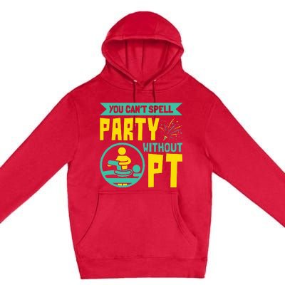 You Can't Spell Party Without PT Physical Therapy Premium Pullover Hoodie