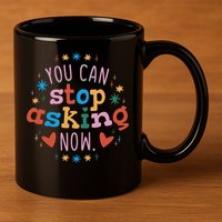 You Can Stop Asking Now Pregnancy Reveal 11oz C Handle Ceramic Mug
