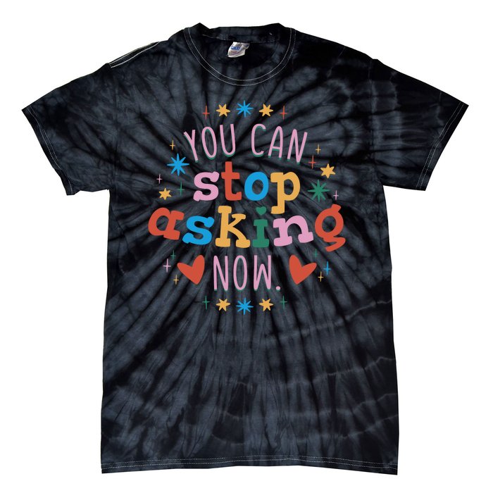 You Can Stop Asking Now Pregnancy Reveal Tie-Dye T-Shirt