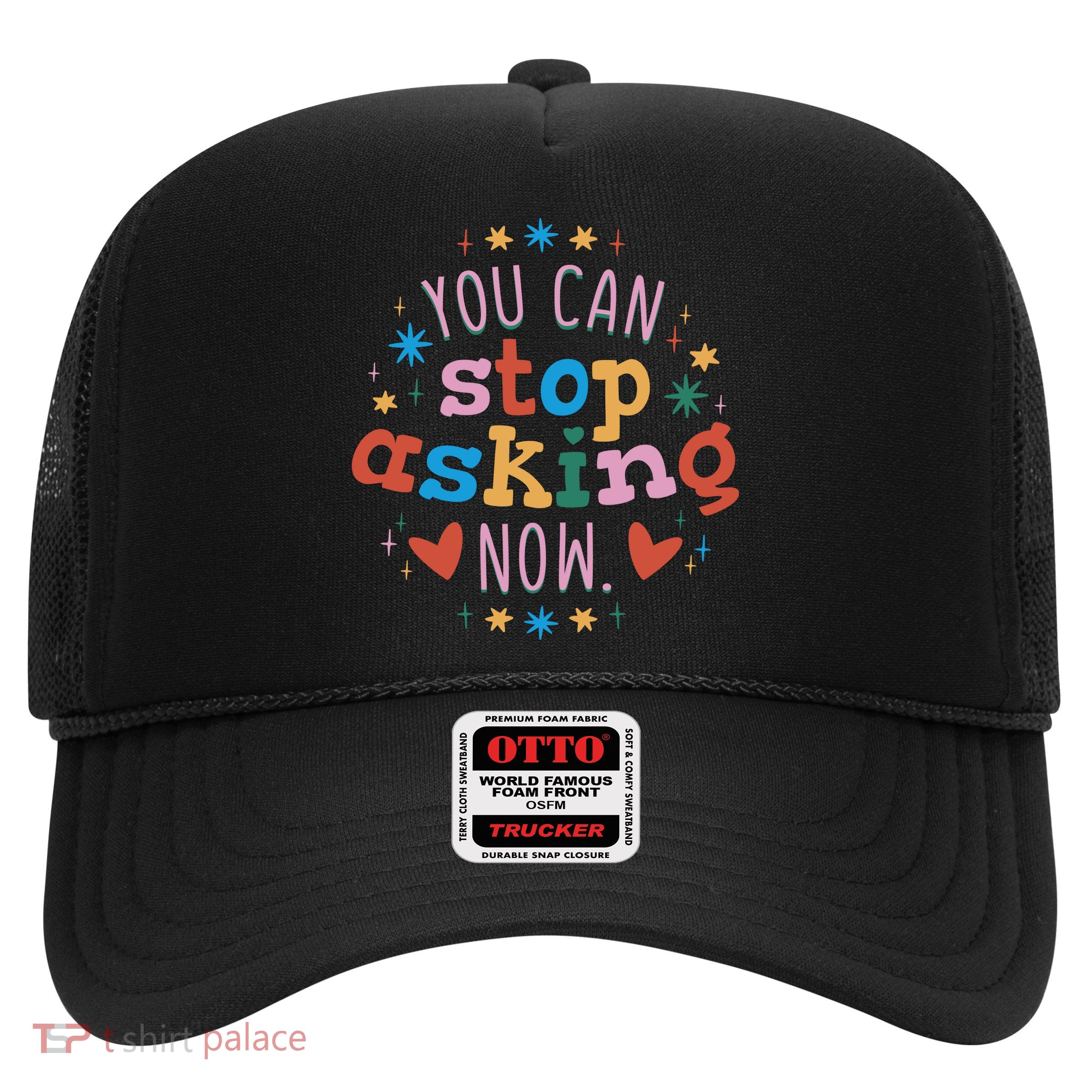You Can Stop Asking Now Pregnancy Reveal Trucker Hat