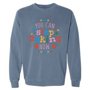 You Can Stop Asking Now Pregnancy Reveal Garment-Dyed Sweatshirt