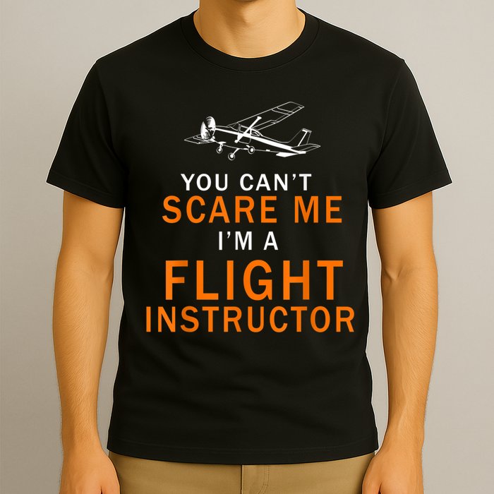 You Can't Scare Me, I'm A Flight Instructor Pilot T-Shirt