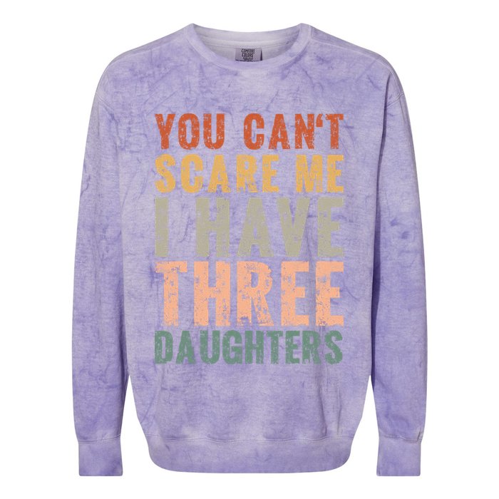 You Cant Scare Me I Have Three Daughters Dad Father Day Colorblast Crewneck Sweatshirt