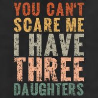 You Cant Scare Me I Have Three Daughters Dad Father Day Cool Comfort Performance Bucket Hat