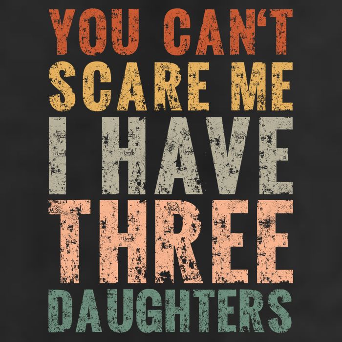 You Cant Scare Me I Have Three Daughters Dad Father Day Cool Comfort Performance Bucket Hat