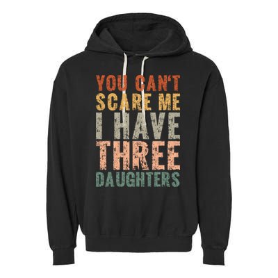 You Cant Scare Me I Have Three Daughters Dad Father Day Garment-Dyed Fleece Hoodie