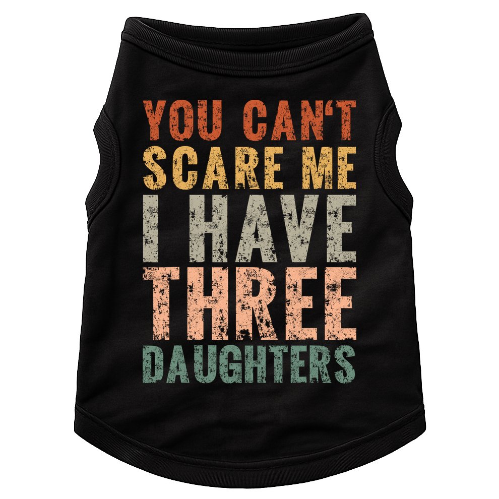 You Cant Scare Me I Have Three Daughters Dad Father Day Doggie Tank