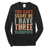 You Cant Scare Me I Have Three Daughters Dad Father Day Long Sleeve Shirt