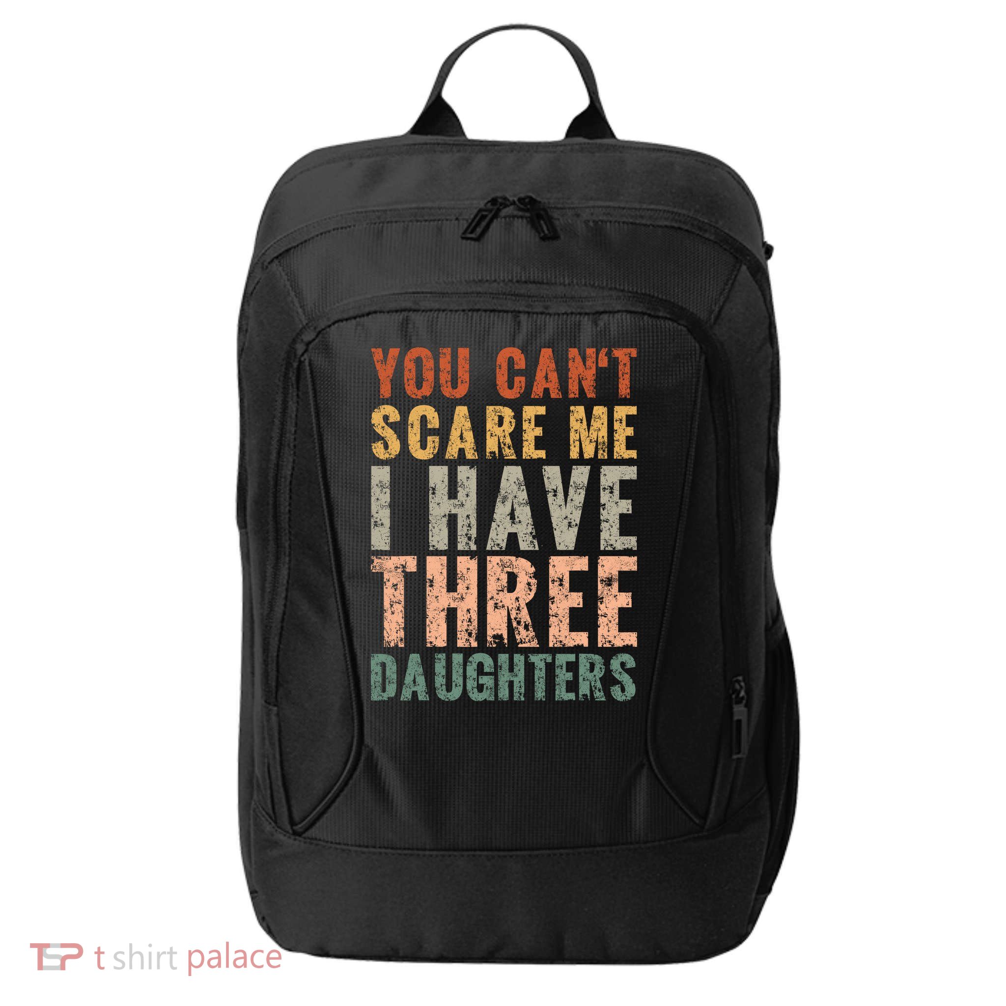 You Cant Scare Me I Have Three Daughters Dad Father Day City Backpack