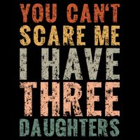 You Cant Scare Me I Have Three Daughters Dad Father Day Button