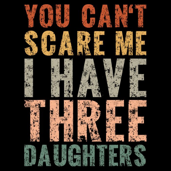 You Cant Scare Me I Have Three Daughters Dad Father Day Button