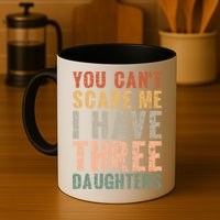 You Cant Scare Me I Have Three Daughters Dad Father Day Mug