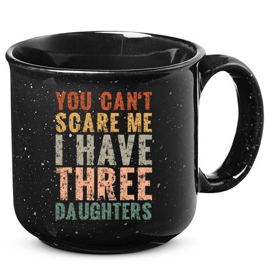You Cant Scare Me I Have Three Daughters Dad Father Day 15oz Campfire Ceramic Mug