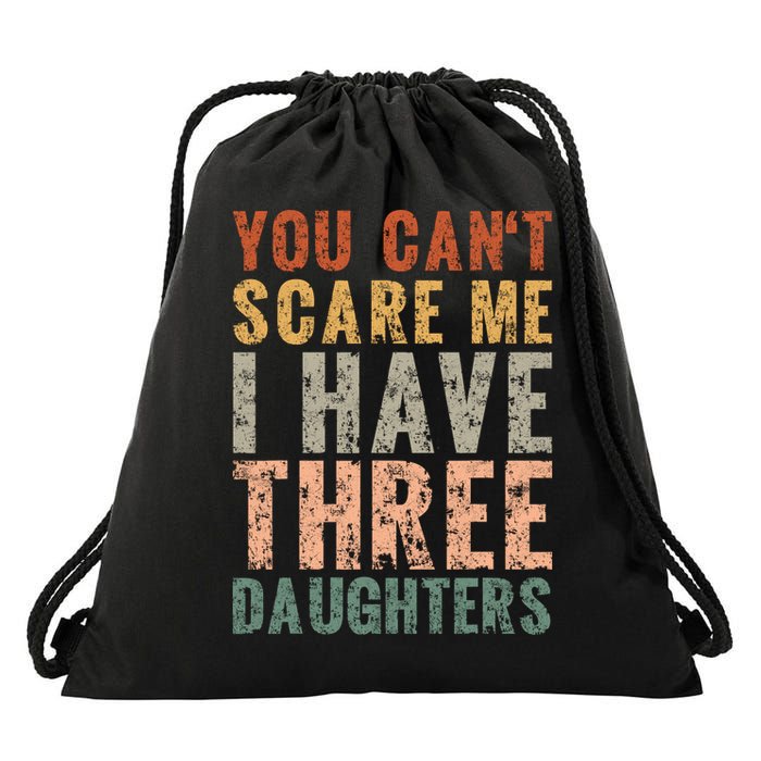 You Cant Scare Me I Have Three Daughters Dad Father Day Drawstring Bag