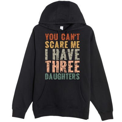 You Cant Scare Me I Have Three Daughters Dad Father Day Premium Pullover Hoodie