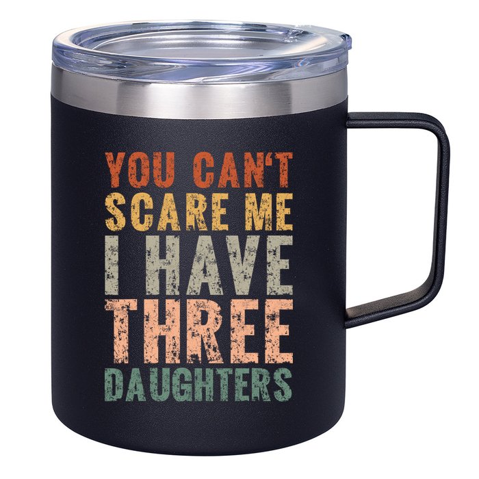 You Cant Scare Me I Have Three Daughters Dad Father Day 12oz Stainless Steel Coffee Mug