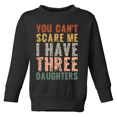 You Cant Scare Me I Have Three Daughters Dad Father Day Toddler Sweatshirt