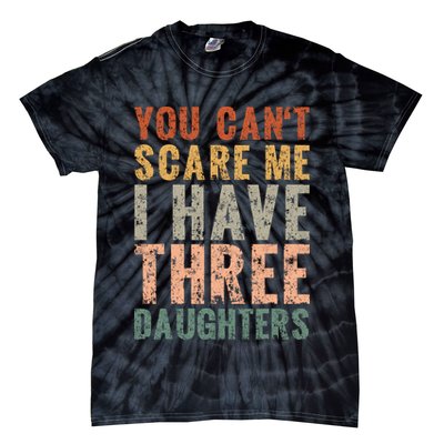 You Cant Scare Me I Have Three Daughters Dad Father Day Tie-Dye T-Shirt