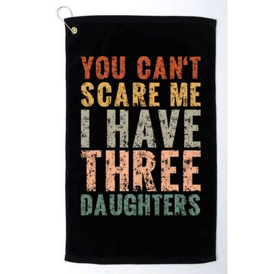 You Cant Scare Me I Have Three Daughters Dad Father Day Golf Towel