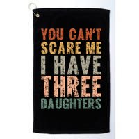 You Cant Scare Me I Have Three Daughters Dad Father Day Golf Towel