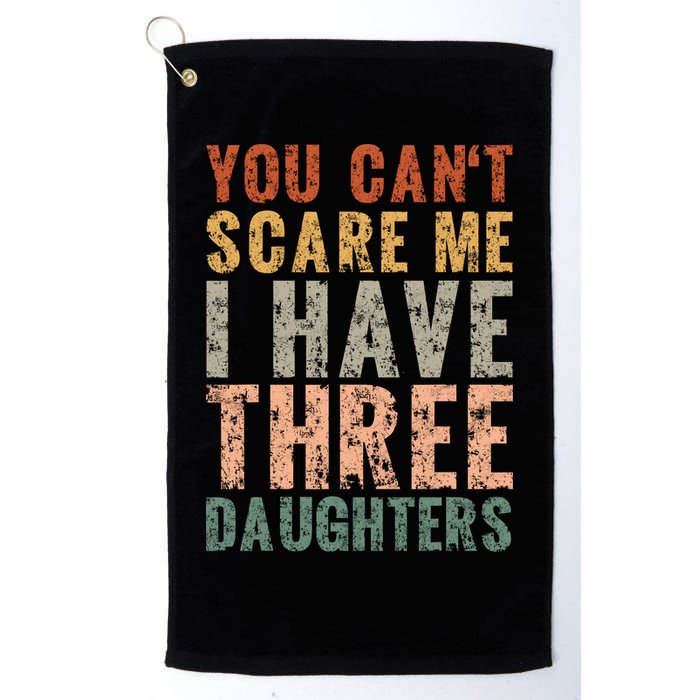 You Cant Scare Me I Have Three Daughters Dad Father Day Golf Towel