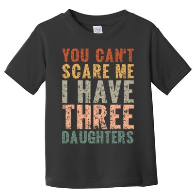You Cant Scare Me I Have Three Daughters Dad Father Day Toddler T-Shirt