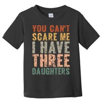 You Cant Scare Me I Have Three Daughters Dad Father Day Toddler T-Shirt