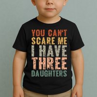You Cant Scare Me I Have Three Daughters Dad Father Day Toddler T-Shirt