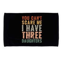 You Cant Scare Me I Have Three Daughters Dad Father Day Microfiber Hand Towel
