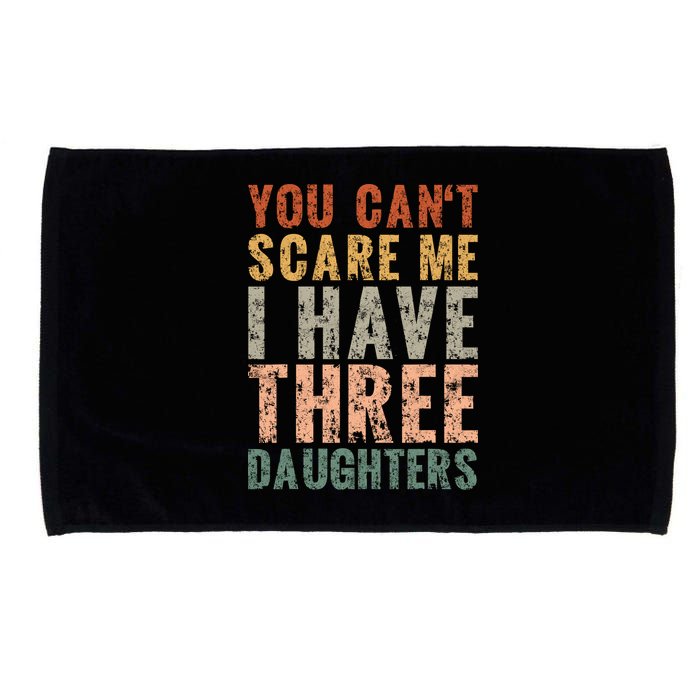 You Cant Scare Me I Have Three Daughters Dad Father Day Microfiber Hand Towel