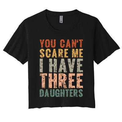 You Cant Scare Me I Have Three Daughters Dad Father Day Crop Top