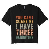 You Cant Scare Me I Have Three Daughters Dad Father Day Crop Top
